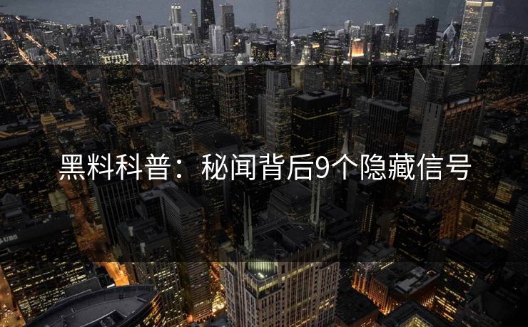 黑料科普:秘闻背后9个隐藏信号
