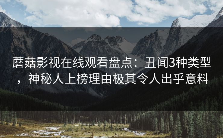 蘑菇影视在线观看盘点:丑闻3种类型,神秘人上榜理由极其令人出乎意料 蘑菇影视在线观看盘点:丑闻3种类型,神秘人上榜理由极其令人出乎意料