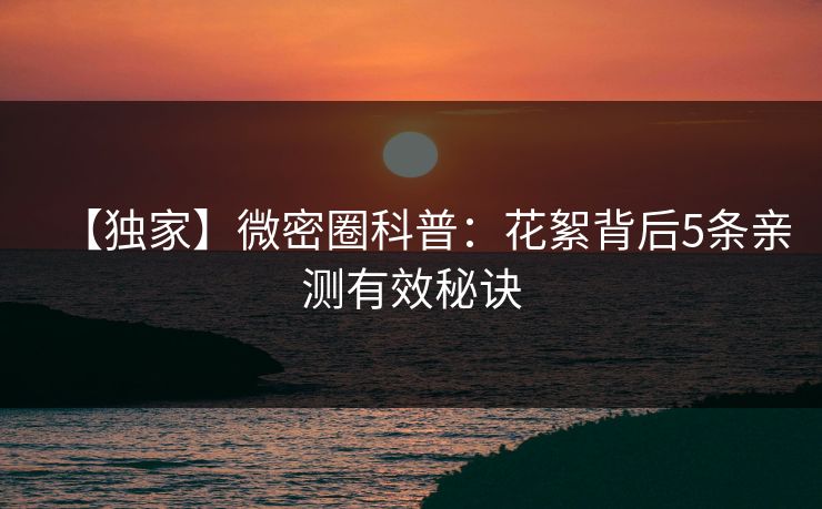 【独家】微密圈科普：花絮背后5条亲测有效秘诀